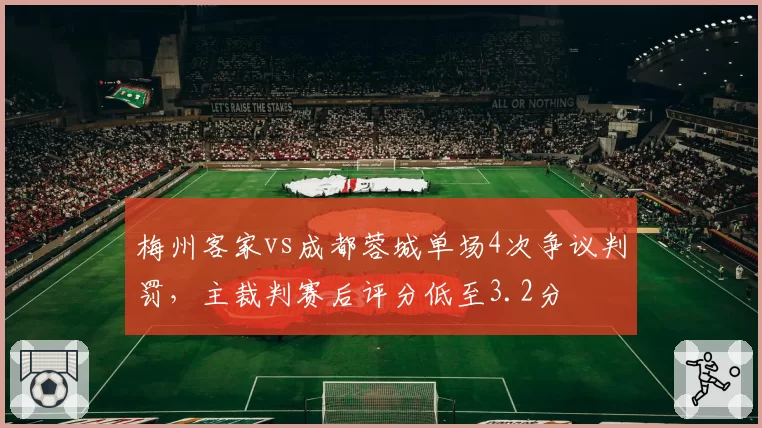 梅州客家vs成都蓉城单场4次争议判罚，主裁判赛后评分低至3.2分