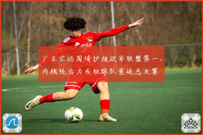 广东宏远周琦护框效率联盟第一，内线统治力或助球队重返总决赛