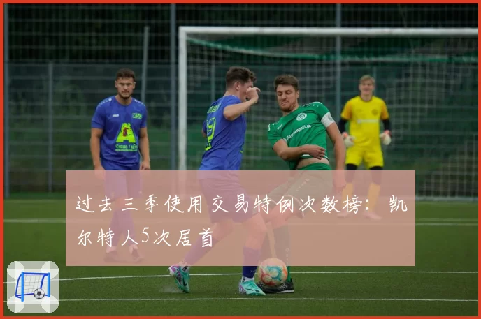 过去三季使用交易特例次数榜：凯尔特人5次居首